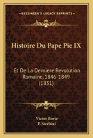 Histoire Du Pape Pie IX: Et De La Derniere Revolution Romaine, 1846-1849 (1831) 1270981196 Book Cover