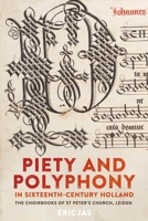 Piety and Polyphony in Sixteenth-Century Holland: The Choirbooks of St Peter's Church, Leiden 1783273267 Book Cover