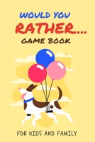 WOULD YOU RATHER GAME BOOK FOR KIDS AND FAMILY: SILLY SCENARIOS FOR SILLY KIDS GAMES TO PLAY IN THE CAR ROAD TRIP GAMES FOR KIDS /TRAVEL GAMES FOR KIDS / B089TVBXKD Book Cover