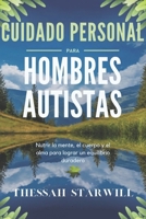 CUIDADO PERSONAL PARA HOMBRES AUTISTAS: Nutrir la mente, el cuerpo y el alma para lograr un equilibrio duradero (Spanish Edition) B0DT43YW1B Book Cover