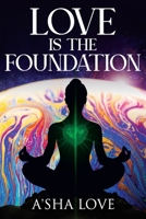 Love Is the Foundation: Unlock the Healing Power of Love and Discover Your True Self 1637351976 Book Cover