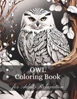 Owl Coloring Book for Adults: Offering Relaxation and Stress Relief with Detailed Owl Illustrations B0CR8MXPYH Book Cover