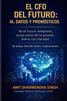 El CFO del Futuro: IA, Datos y Pronósticos: Ve el futuro temprano, actúa antes de la presión, lidera con claridad (Spanish Edition) B0GM8NG3XP Book Cover