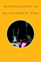 Autobiography of An Alcoholic Yogi 1413460666 Book Cover
