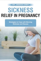 Sickness Relief in Pregnancy: Strategies to Cope with Morning Sickness and Nausea B0CKT1X396 Book Cover