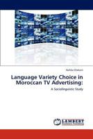 Language Variety Choice in Moroccan TV Advertising:: A Sociolinguistic Study 3846535028 Book Cover