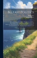 Belfast Politics: Or, a Collection of the Debates, Resolutions, and Other Proceedings of That Town, in the Years M, dcc, xcii, and M, dcc, xciii. With ... Also, Thoughts On the British Constit 1022668641 Book Cover