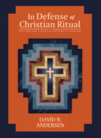 In Defense of Christian Ritual: The Case for a Biblical Pattern of Worship 1948969645 Book Cover