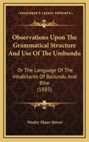 Observations Upon the Grammatical Structure and Use of the Umbundu: Or the Language of the Inhabitants of Bailundu and Bihe 1437036694 Book Cover
