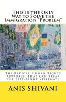 This Is the Only Way to Solve the Immigration "Problem": The Radical Human Rights Approach That Can Break the Left-Right Stalemate (Directions in American Politics) (Volume 3) 1976255546 Book Cover