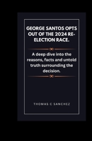 George Santos opts out of the 2024 re-election race.: A deep dive into the reasons, facts and untold truth surrounding the decision. B0CNM7W393 Book Cover