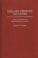 Dollars Through the Doors: A Pre-1930 History of Bank Marketing in America (Contributions in Economics and Economic History) 0313299218 Book Cover