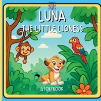 LUNA THE LITTLE LIONESS: A Roaring Adventure That Teaches Kids About Strength, Love, and Believing in Themselves B0F917912L Book Cover