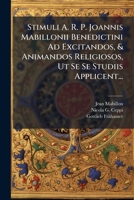 Stimuli A. R. P. Joannis Mabillonii Benedictini Ad Excitandos, & Animandos Religiosos, Ut Se Se Studiis Applicent... 127663658X Book Cover