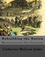 Rebuilding the Nation: Reconstruction Era Cartoons and other Illustrations 1533364028 Book Cover