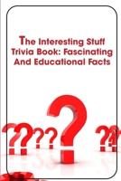 The Interesting Stuff Trivia Book Fascinating And Educational Facts: Childrens Books B08NWQZQQ2 Book Cover