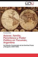Azucar, Familia, Parentesco y Poder Politico En Tucuman, Argentina 3845498692 Book Cover