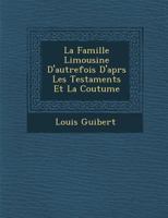 La Famille Limousine d'Autrefois d'Apr�s Les Testaments Et La Coutume 1249983371 Book Cover