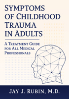 Symptoms of Childhood Trauma in Adults: A Treatment Guide for All Medical Professionals 147665896X Book Cover