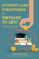 Student Loan Forgiveness or Ten Years to Life?: A Responsible Visual Guide to Your Federal Student Loan Repayment Options 1480828920 Book Cover