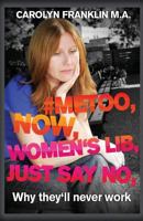#METOO, NOW, WOMEN'S LIB, JUST SAY NO: Why they'll never work 1729540023 Book Cover
