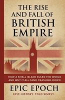 The Rise and Fall of the British Empire: How a Small Island Ruled the World and Why It All Came Crashing Down B0F5LG3KNC Book Cover