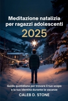 Meditazione natalizia per ragazzi adolescenti 2025: Guida quotidiana per trovare il tuo scopo e la tua identità durante le vacanze B0FT178GC2 Book Cover
