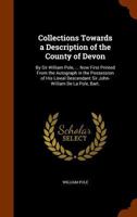 Collections Towards a Description of the County of Devon: By Sir William Pole, ... Now First Printed From the Autograph in the Possession of His Lineal Descendant Sir John-William De La Pole, Bart. 1016985959 Book Cover