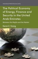 The Political Economy of Energy, Finance and Security in the United Arab Emirates: Between the Majilis and the Market 1137021969 Book Cover