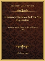 Democracy, Education And The New Dispensation: A Constructive Essay In Social Theory With An Epistolary Introduction Addressed To The Honorable William Stevens Fielding ... And Robert Alexander Falcon 1013104226 Book Cover