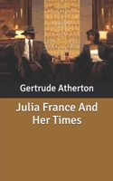 Julia France and Her Times 1022662627 Book Cover