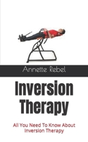 Inversion Therapy: All You Need To Know About Inversion Therapy B09HKKZ2WZ Book Cover