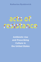Acts of Resistance: Antibiotic Use and Prescribing Culture in the United States (Policy to Practice) 0826500382 Book Cover