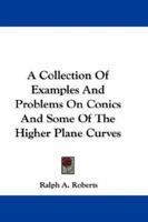 A Collection Of Examples And Problems On Conics And Some Of The Higher Plane Curves 0548297932 Book Cover