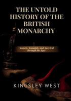 THE UNTOLD HISTORY OF THE BRITISH MONARCHY: Secrets, Scandals, and Survival through the Ages B0G2GKYYQ4 Book Cover
