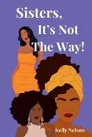 Sisters, It's Not The Way! 1521239665 Book Cover
