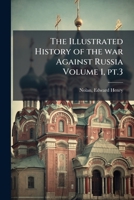 The illustrated history of the war against Russia Volume 1, pt.3 1246219166 Book Cover