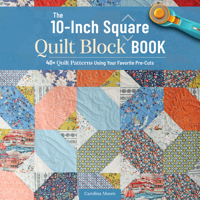 The 10-inch Square Quilt Block Book: 40+ Quilt Patterns Using Your Favorite Pre-Cuts (Landauer) How to Quilt Without Waste and Reduce Scraps with 10" Squares 1639811354 Book Cover