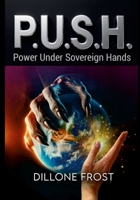 P.U.S.H.: Power Under Sovereign Hands 1326188879 Book Cover