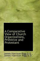 A Comparative View of Church Organizations, Primitive and Protestant 1116359898 Book Cover