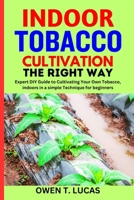INDOOR TOBACCO CULTIVATION THE RIGHT WAY: Expert DIY Guide to Cultivating Your Own Tobacco, indoors in a simple Technique for beginners B0CMHK2B62 Book Cover