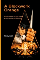 A Blockwork Orange: Meditations on the Hope and Promise of Bitcoin 1105854787 Book Cover