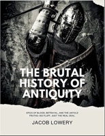 The Brutal History of Antiquity: Epics of Blood, Betrayal, and the Untold Truths—No Fluff, Just the Real Deal B0FR3CX6Z1 Book Cover