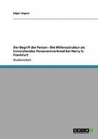 Der Begriff der Person - Die Willensstruktur als hinreichendes Personenmerkmal bei Harry G. Frankfurt 3640462823 Book Cover