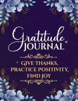 Gratitude Journal: Daily Gratitude Journal for Women and Men, Give Thanks, Practice Positivity and Find Joy for Mindful Thankfulness with Gratitude and Motivational quotes 063527941X Book Cover
