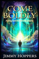 Come Boldly: Asking God the Hard Questions B0H8CKBB47 Book Cover