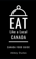 EAT LIKE A LOCAL-CANADA: Canada Food Guide 1698267002 Book Cover