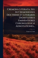 Cremona Literata, Seu In Cremonenses Doctrinis Et Literariis Dignitatibus Eminentiores ChronologicÃ] Adnotationes... (Italian Edition) 1024493210 Book Cover