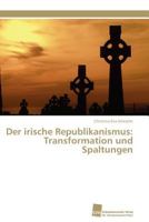 Der Irische Republikanismus: Transformation Und Spaltungen 3838125118 Book Cover