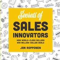 Secrets of Sales Innovators: How World-Class Sellers Win Million-Dollar Deals 9526907957 Book Cover